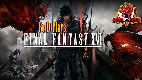 PotD Plays Final Fantasy 16 - Part Something? Lets kill some things!