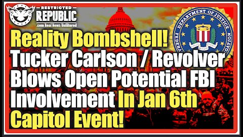 Bombshell! Tucker Carlson / Revolver Blows Open Potential FBI Involvement In Jan 6th Capitol Event!
