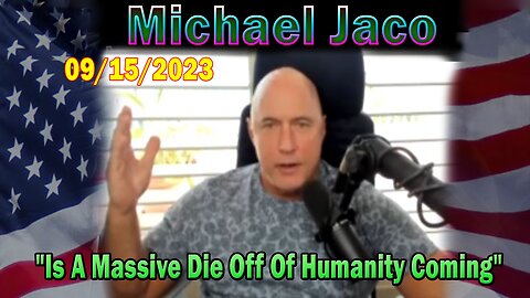 Michael Jaco HUGE Intel 09-15-23: "Is A Massive Die Off Of Humanity Coming"