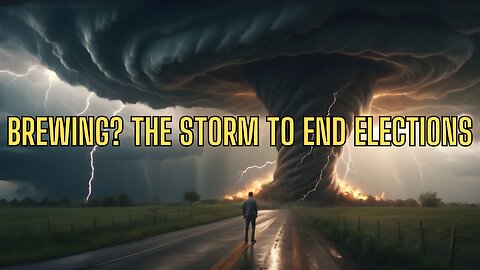 TROUBLE BREWING? The Storm To End Elections?