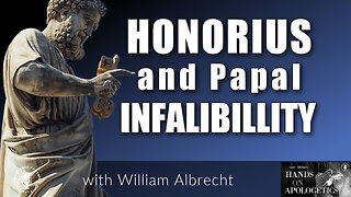 22 Nov 22, Hands on Apologetics: Honorius and Papal Infallibility