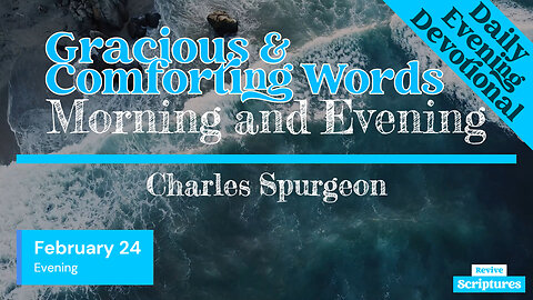 February 24 Evening Devotional | Gracious & Comforting Words | Morning and Evening by C.H. Spurgeon