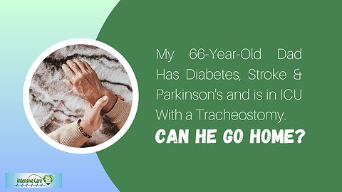 My 66-Year-Old Dad Has Diabetes, Stroke & Parkinson's and is in ICU with a Trache. Can He Go Home?