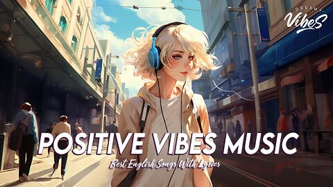 Positive Vibes Music 🌻 Chill Spotify Playlist Covers Best 100 English Songs With Lyrics