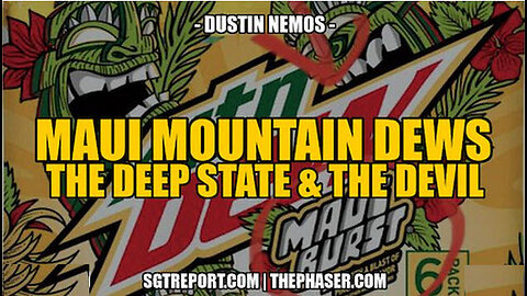 MAUI MOUNTAIN DEWS, THE DEEP STATE & THE DEVIL -- DUSTIN NEMOS