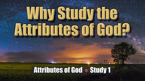 Why study the Attributes of God?