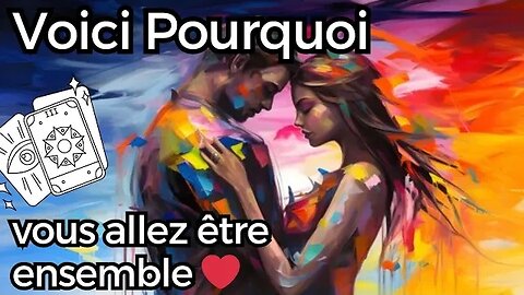 💖 LA RAISON POURQUOI VOUS ALLEZ ÊTRE ENSEMBLE ❤️ #voyance #tiragesentimental