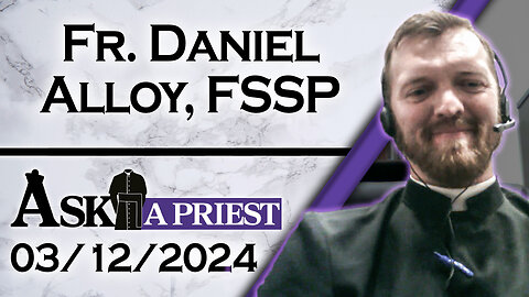 Ask A Priest Live with Fr. Daniel Alloy, FSSP - 3/12/24