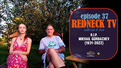 Redneck TV 37 with Cat & Scot // R.I.P. Mikhail Gorbachev 1931-2022