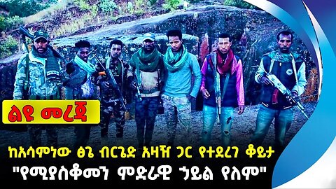 ከአሳምነው ፅጌ ብርጌድ አዛዥ ጋር የተደረገ ቆይታ "የሚያስቆመን ምድራዊ ኃይል የለም" | አማራ ፋኖ | ethiopia | addis ababa | amhara