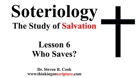 Soteriology Lesson 6 - Who Saves?