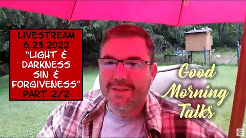 Good Morning Talk on June 23rd 2022 - "Light & Darkness, Sin & Forgiveness" Part 2/2