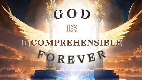 God Is Incomprehensible || Who & What Is God || Wisdom