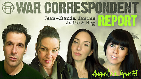 WAR CORRESPONDENT: AUGUST 24, SITREP WITH JEAN-CLAUDE, JANINE, JULIE & MEG