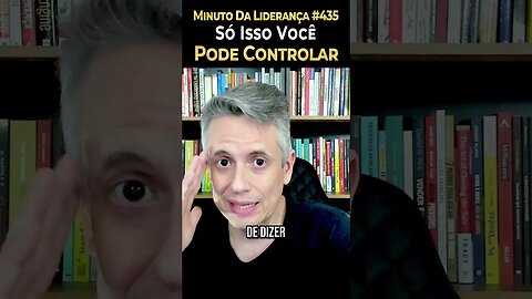 Líder: Só Isso Você Pode Controlar #minutodaliderança 435