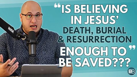 Is BELIEVING in Jesus' Death, Burial and Resurrection ENOUGH to be saved?