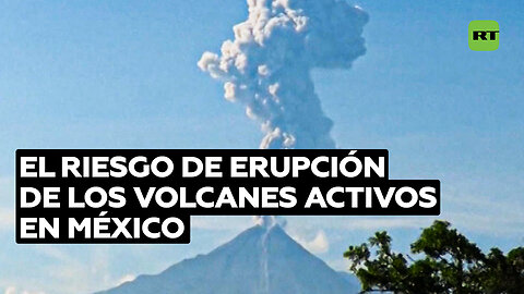 Volcanes en México: los riesgos en caso de erupción
