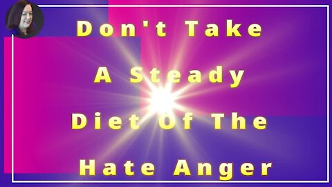 Do Not Take A Steady Diet Of The Hate Anger