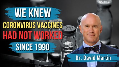 Dr. David Martin Reveals the Truth About Coronavirus Vaccines: 28 Years of Science Said 'They Didn't Work'