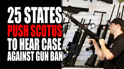 25 States PUSH SCOTUS to Hear Case AGIANST Gun BAN