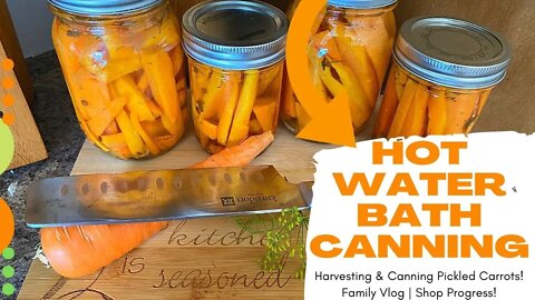 Hot Water Bath Canning Pickled Carrots, Garden Harvest | Shop Progress! | Family Vlogs