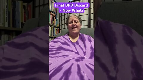 Final BPD Discard - Now What?