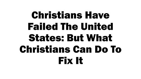 Christians Have Failed The United States [But What Christians Can Do To Fix It]