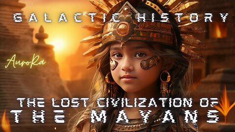 The Lost Civilization of the MAYANS | The Ancients | Galactic History Pt 2