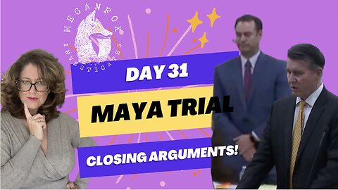 Take Care of Maya Trial Stream: Day 31 Closing Arguments!