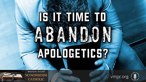 15 Feb 23, No Nonsense Catholic: Is It Time to Abandon Apologetics?