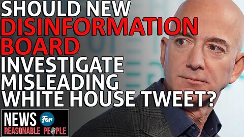Should misleading White House tweet be investigated by new Disinformation Board?