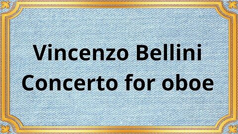 Vincenzo Bellini Oboe Concerto in E-flat major