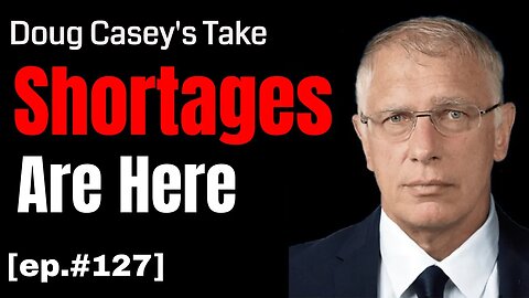 Doug Casey's Take [ep.#127] Shortages are here