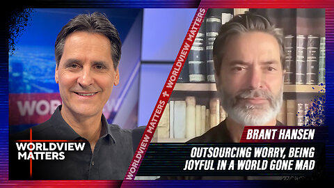 Brant Hansen: Outsourcing Worry, Being Joyful In A World Gone Mad | Worldview Matters