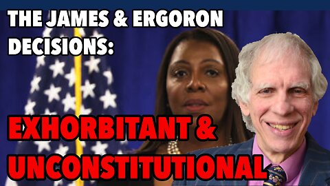 The Letitia James/Judge Ergoron Decisions: EXHORBITANT & UNCONSTITUTIONAL