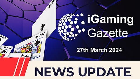 iGaming Gazette: iGaming News Update - 27th March 2024