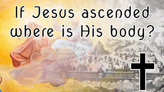 If Jesus ascended where is His Body?|✝