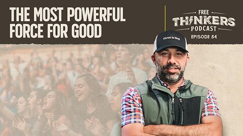 The Most Powerful Force for Good | Free Thinkers Podcast | Ep 54