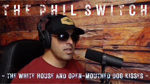 The White House and Open-Mouthed Dog Kisses | The Phil Switch