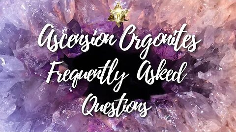Ascension Orgonites - Answering Frequently Asked Questions about Orgonites