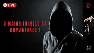 O MAIOR INIMIGO DA HUMANIDADE !!