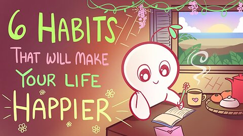 6 Habits That Will Make Your Life Happier!!