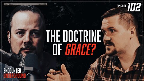 The Doctrine of Grace? - Mark Casto - The Encounter Underground Podcast #102