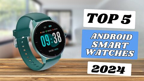Top 5 Best Android Smartwatches of [2024]