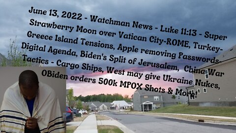 June 13, 2022-Watchman News-Luke 11:13 - SuperMoon over Vatican-ROME, Apple's Digital Agenda & More!