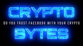 CryptoBytes - Do You Trust Facebook With Your Crypto?