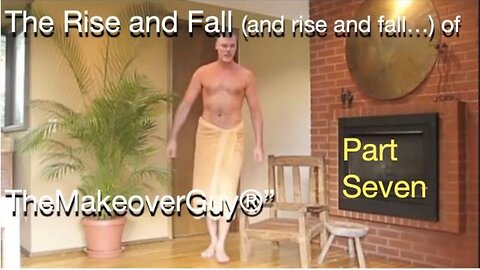 Part Seven: The Rise and Fall (and rise and fall...) of "The Makeover Guy®"