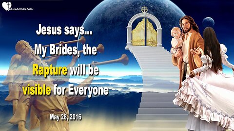 May 28, 2016 ❤️ Jesus says... The Rapture will be visible for everyone, My Brides