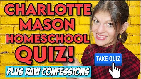 HOW CHARLOTTE MASON ARE YOU? Homeschool Quiz + REAL RAW Confession - Why I Didn't Do Charlotte Mason