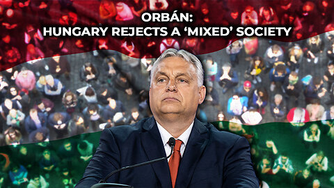 Orbán: Hungary Rejects a ‘Mixed’ Society